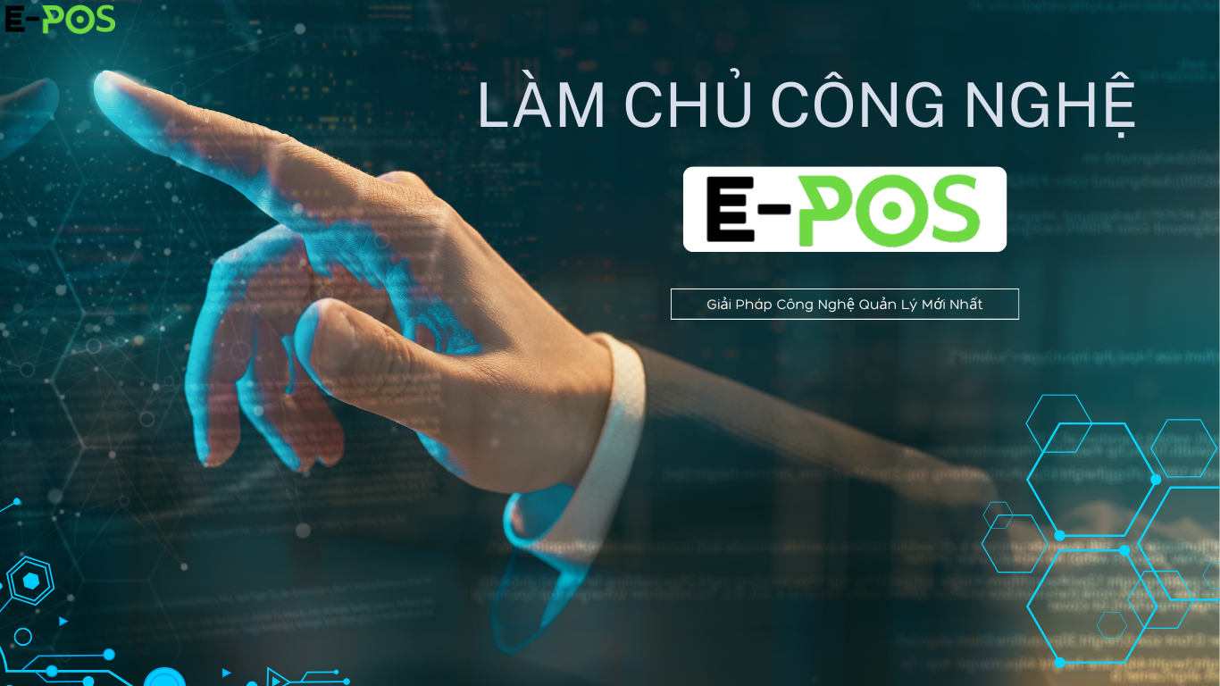 Làm Chủ Công Nghệ E-POS: Giải Pháp Hiện Đại Cho Doanh Nghiệp